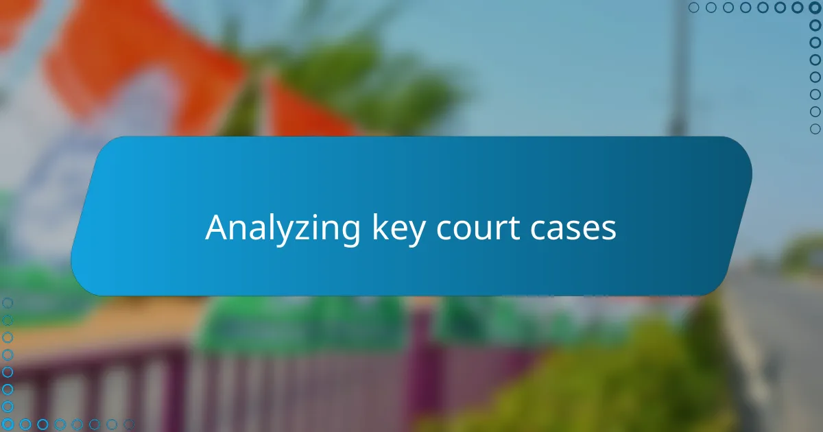 Analyzing key court cases