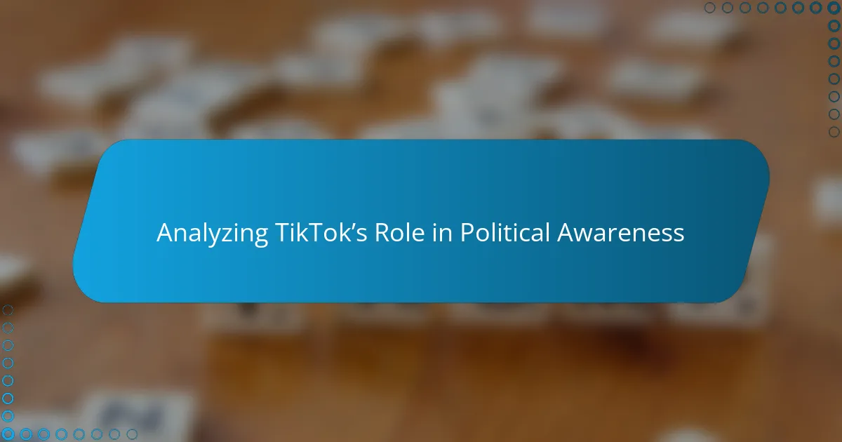 Analyzing TikTok’s Role in Political Awareness