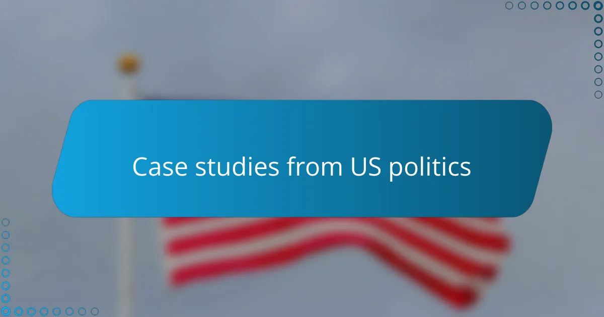Case studies from US politics