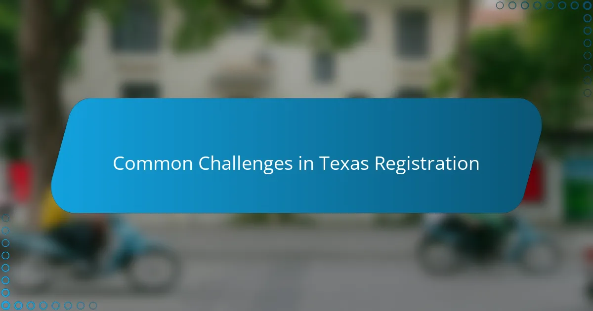 Common Challenges in Texas Registration