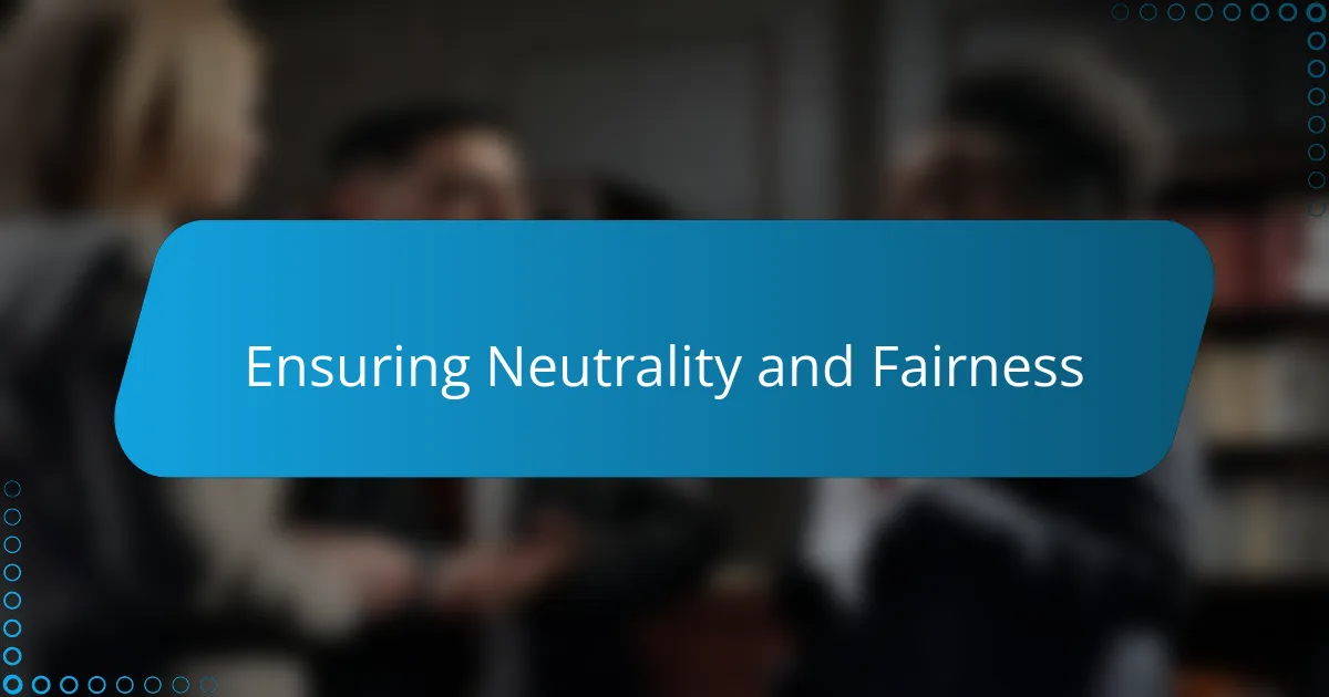 Ensuring Neutrality and Fairness