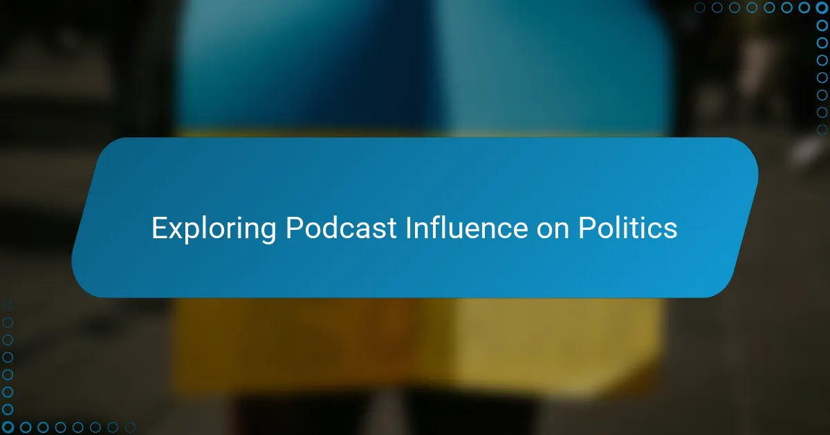 Exploring Podcast Influence on Politics