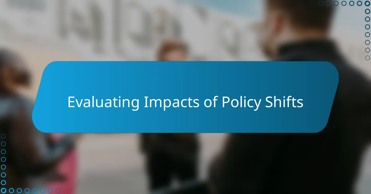 Evaluating Impacts of Policy Shifts