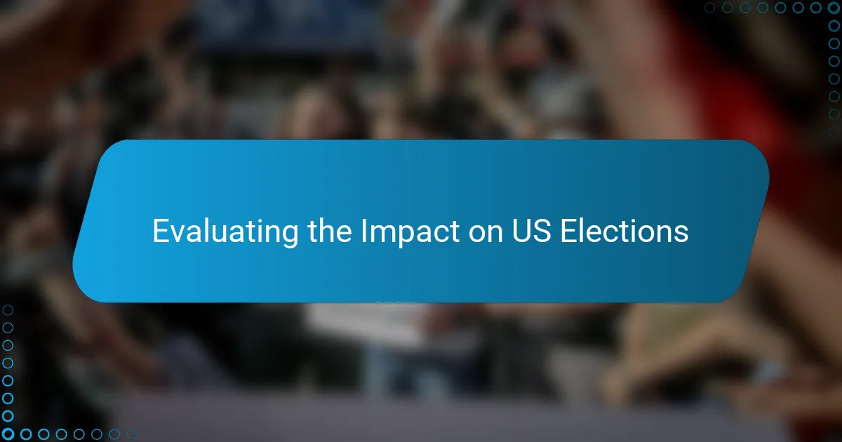 Evaluating the Impact on US Elections