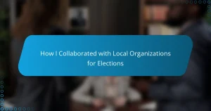 How I Collaborated with Local Organizations for Elections
