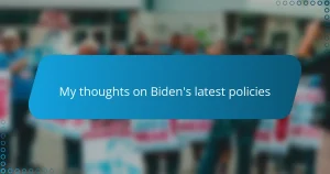 My thoughts on Biden’s latest policies