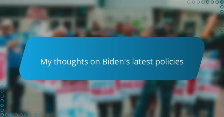 My thoughts on Biden’s latest policies