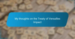 My thoughts on the Treaty of Versailles Impact