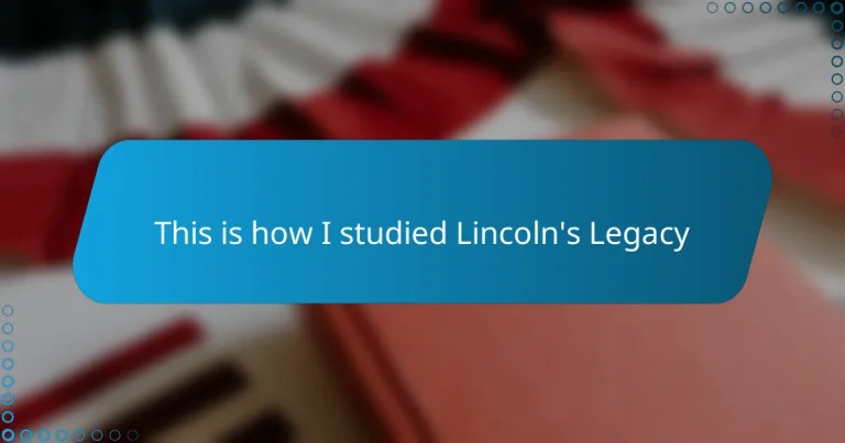 This is how I studied Lincoln’s Legacy