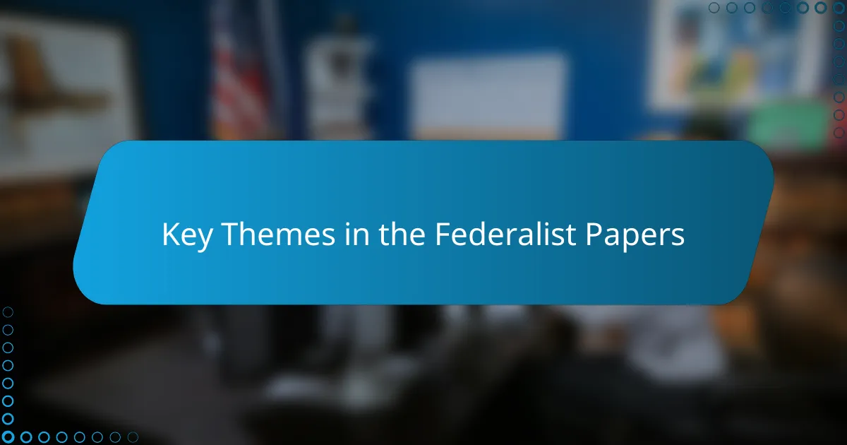 Key Themes in the Federalist Papers
