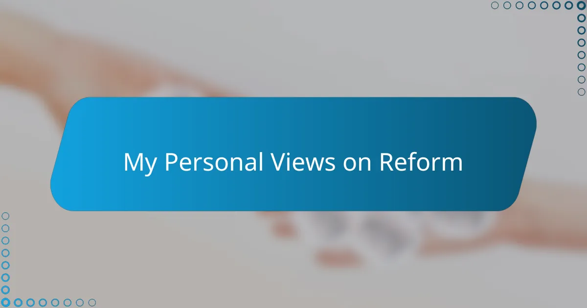 My Personal Views on Reform