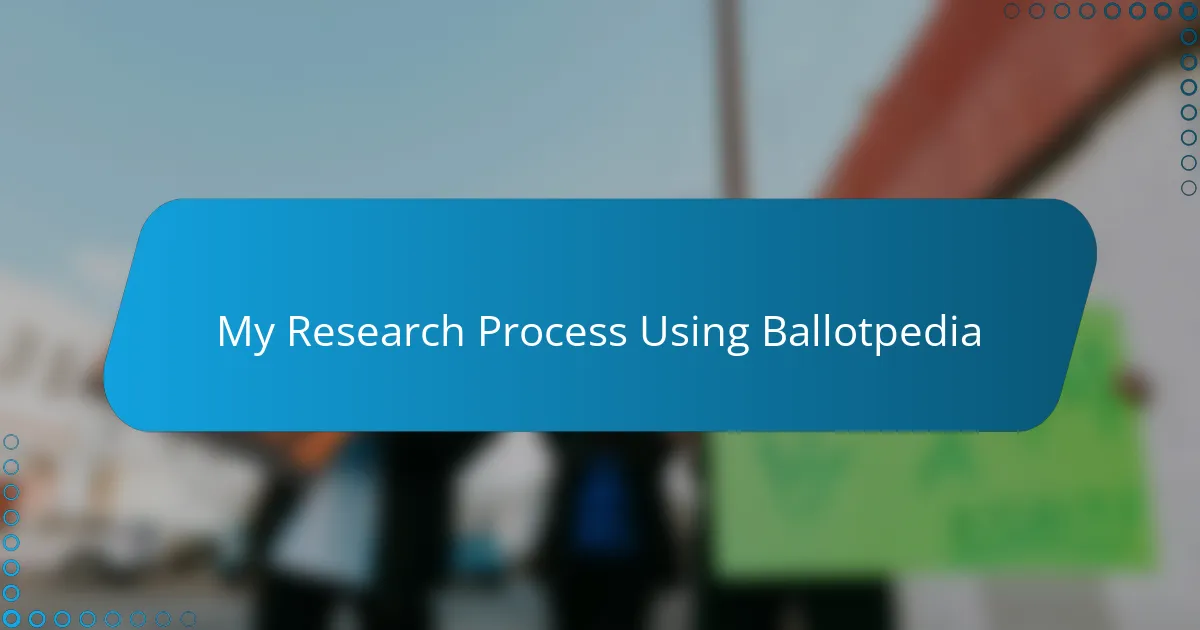 My Research Process Using Ballotpedia