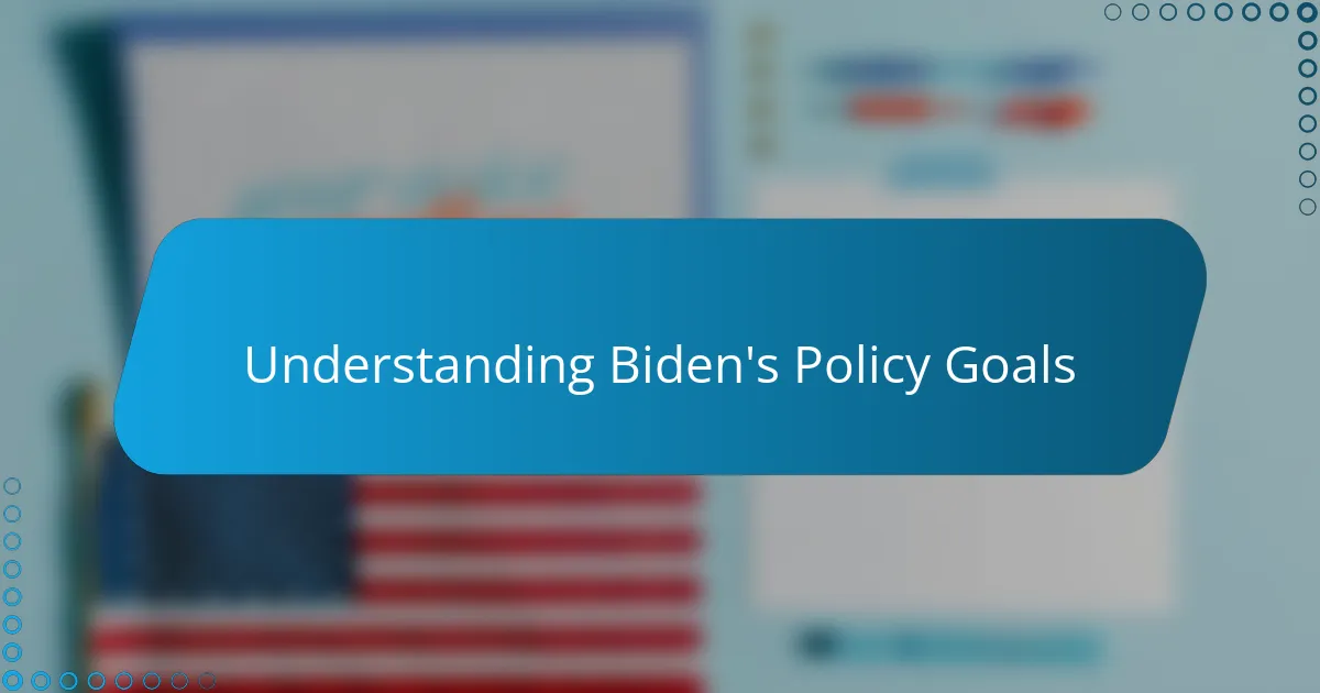 Understanding Biden's Policy Goals