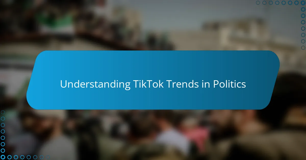 Understanding TikTok Trends in Politics